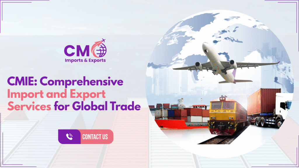 CMIE – comprehensive import and export services for global trade, specializing in freight forwarding, customs clearance, and logistics solutions.