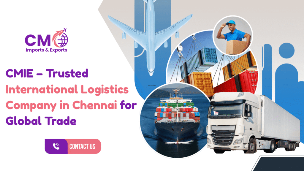 CMIE, a trusted international logistics company in Chennai providing reliable global trade solutions.