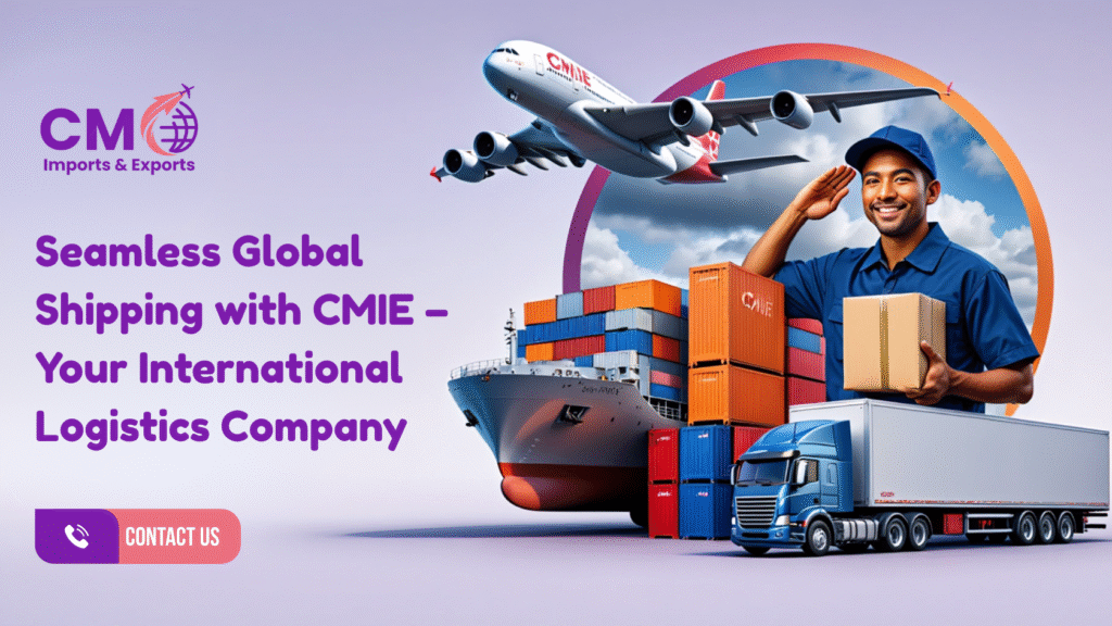 Seamless Global Shipping with CMIE – Your International Logistics Company.